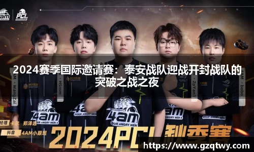 2024赛季国际邀请赛：泰安战队迎战开封战队的突破之战之夜