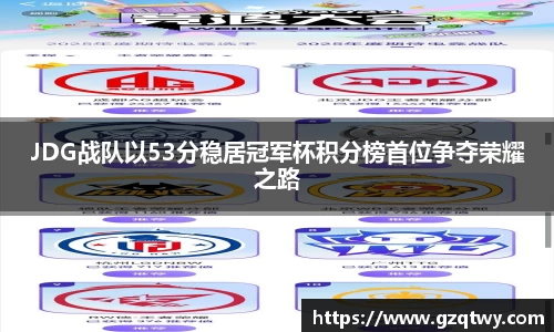 JDG战队以53分稳居冠军杯积分榜首位争夺荣耀之路